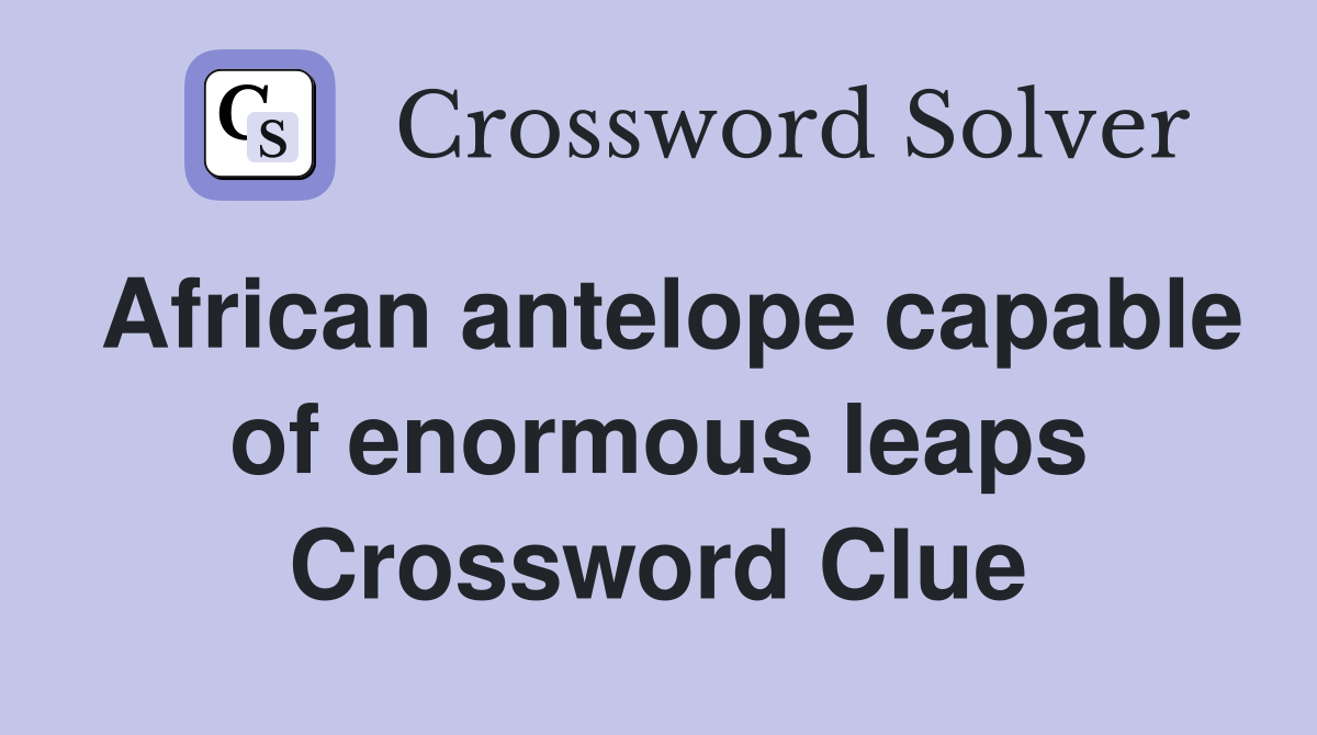 African antelope capable of enormous leaps Crossword Clue