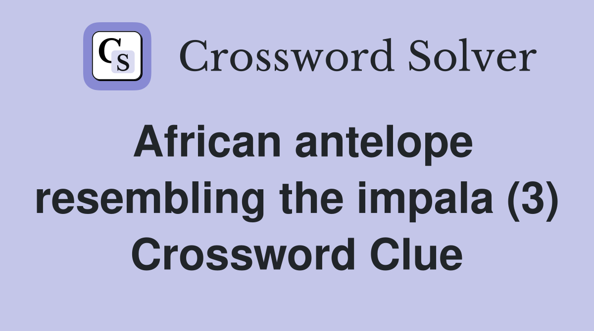 African antelope resembling the impala (3) Crossword Clue