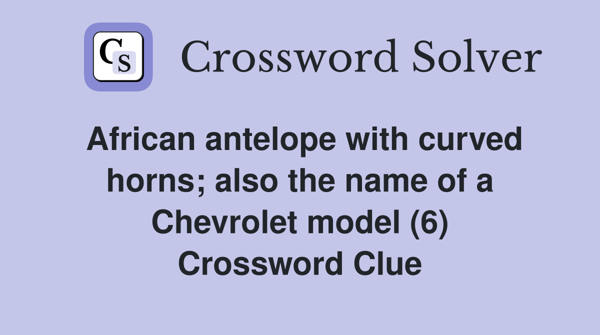 African antelope with curved horns; also the name of a Chevrolet model (6) Crossword Clue