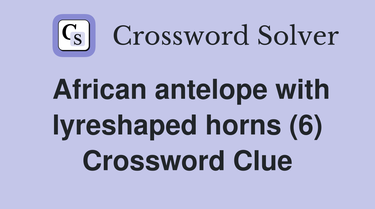 African antelope with lyreshaped horns (6) Crossword Clue