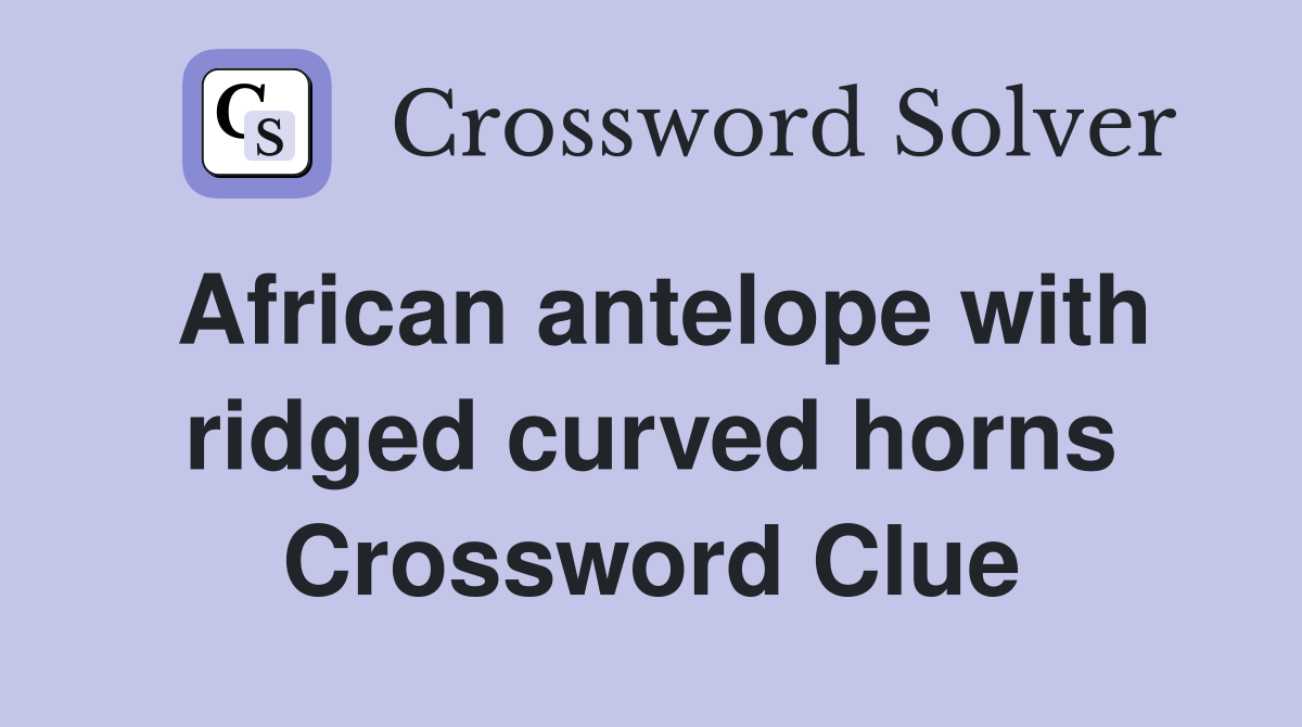African antelope with ridged curved horns Crossword Clue