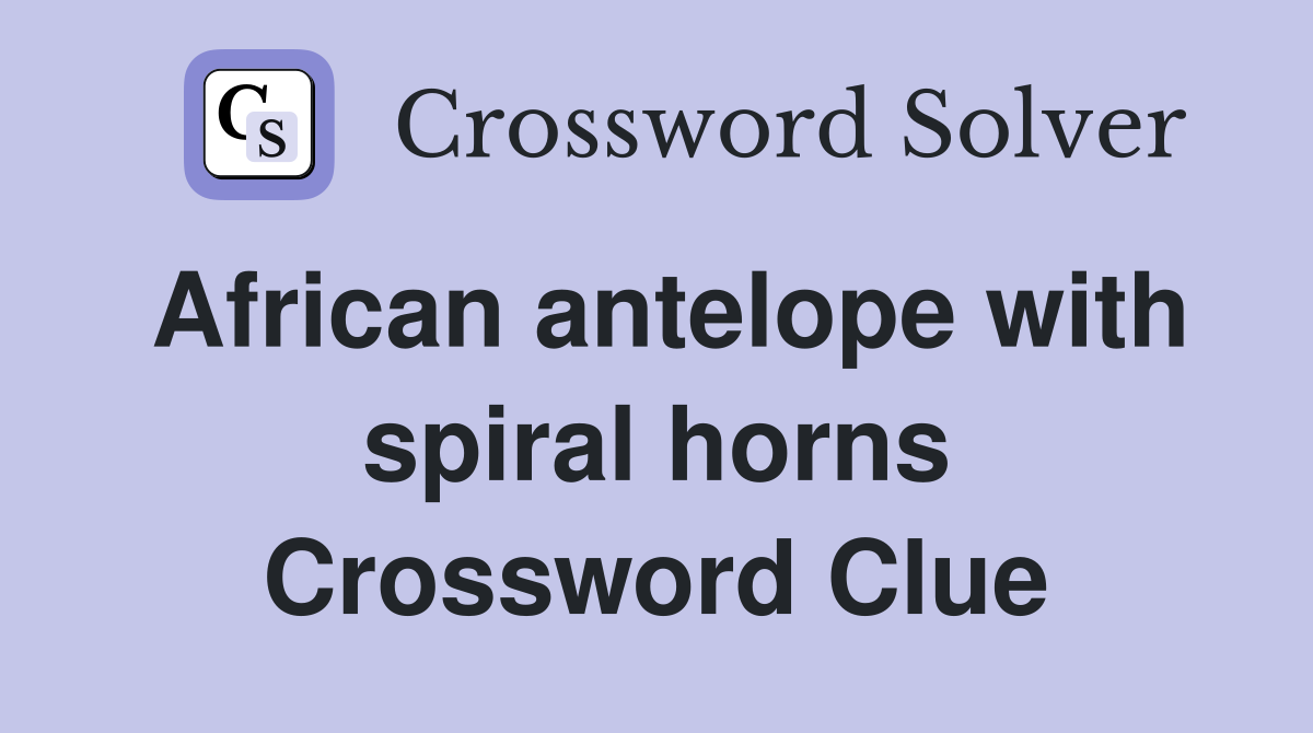 African antelope with spiral horns Crossword Clue