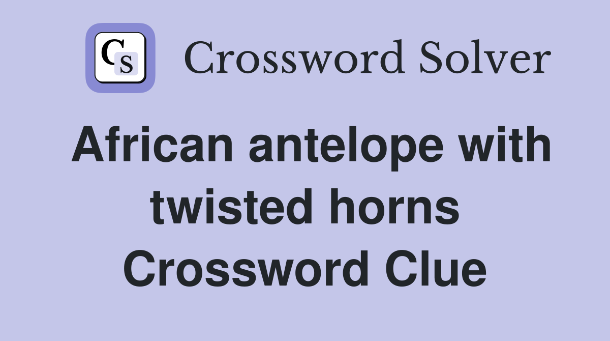 African antelope with twisted horns Crossword Clue