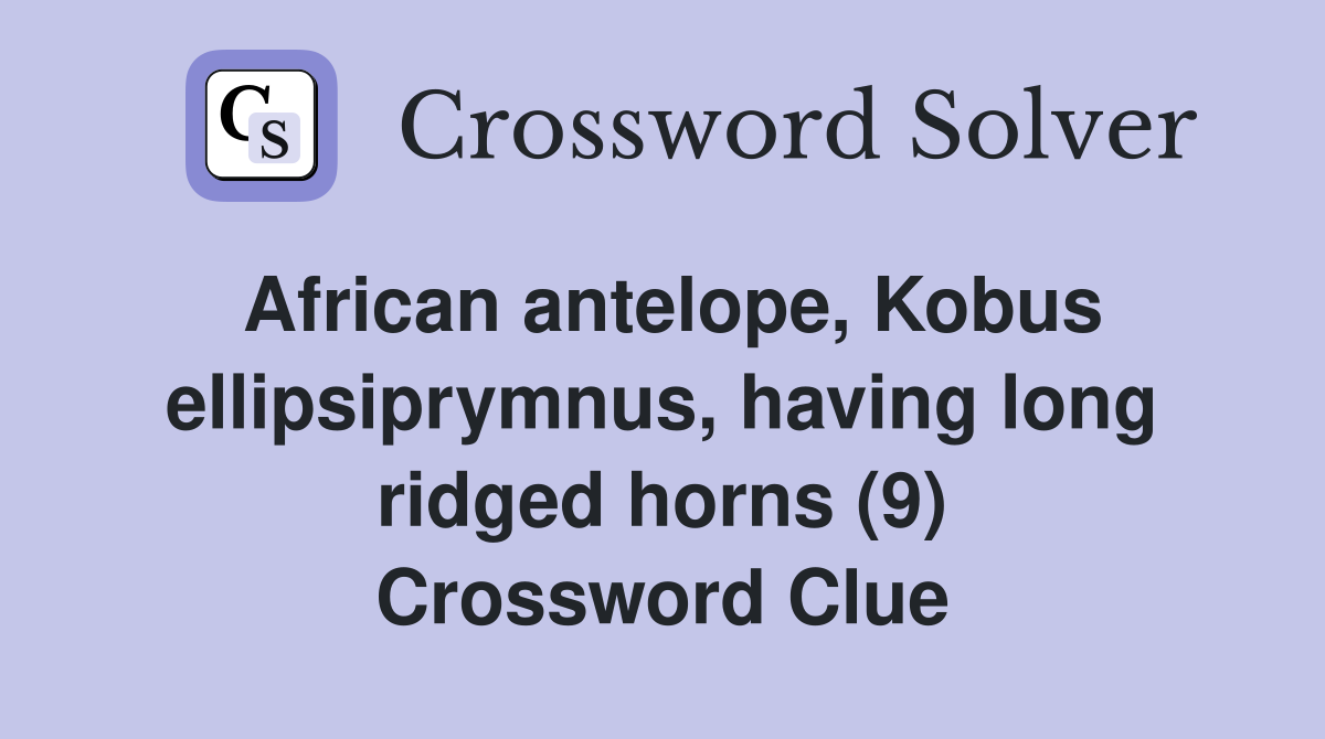 African antelope, Kobus ellipsiprymnus, having long ridged horns (9) Crossword Clue