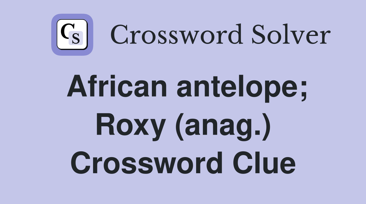 African antelope; Roxy (anag.) Crossword Clue
