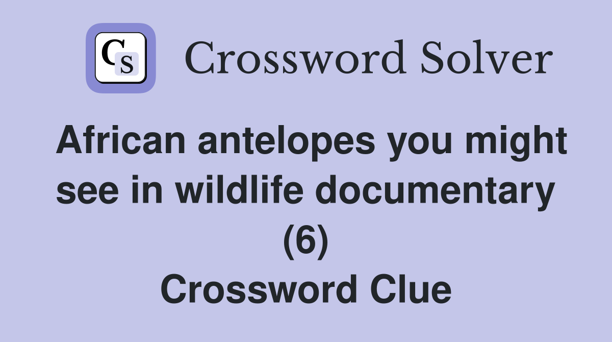 African antelopes you might see in wildlife documentary (6) Crossword