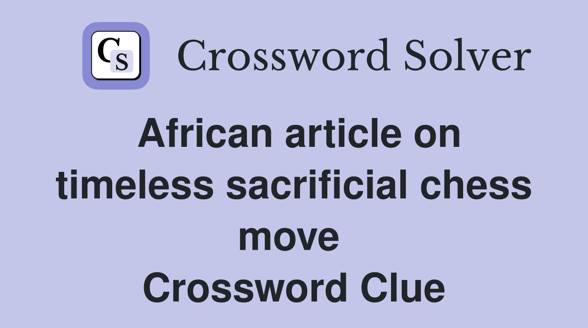 African article on timeless sacrificial chess move  Crossword Clue