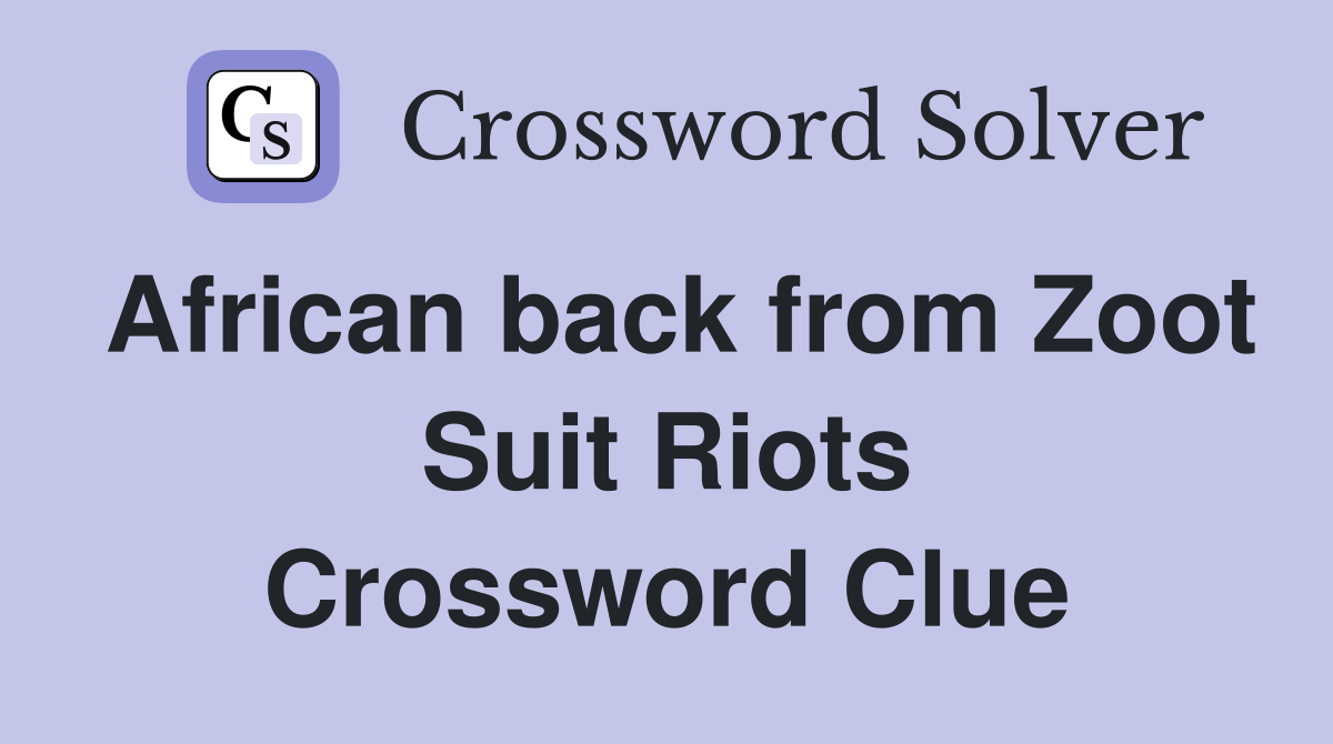 African back from Zoot Suit Riots Crossword Clue