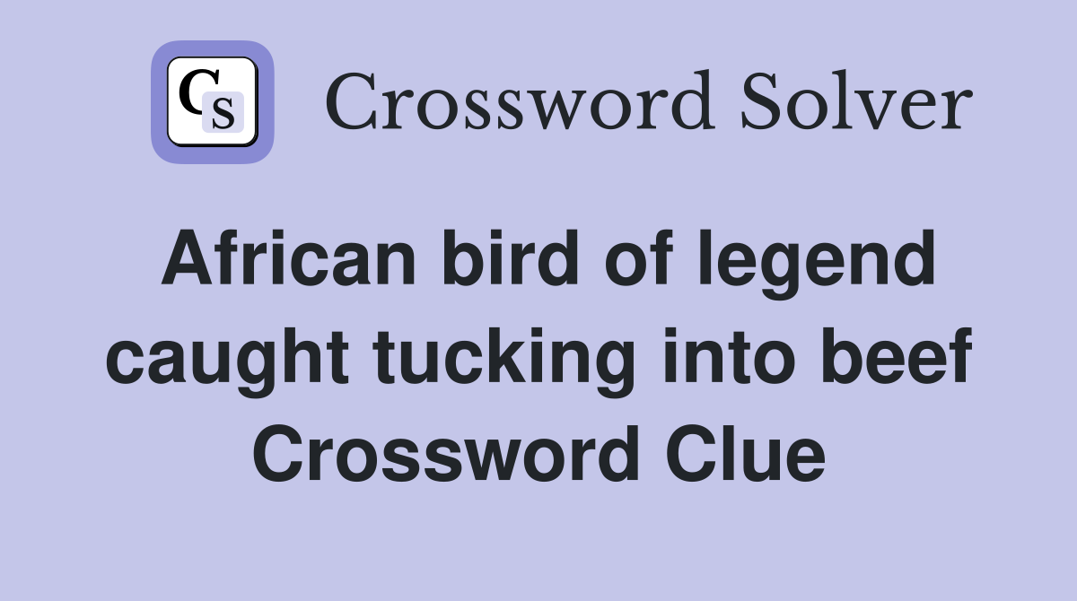 African bird of legend caught tucking into beef Crossword Clue
