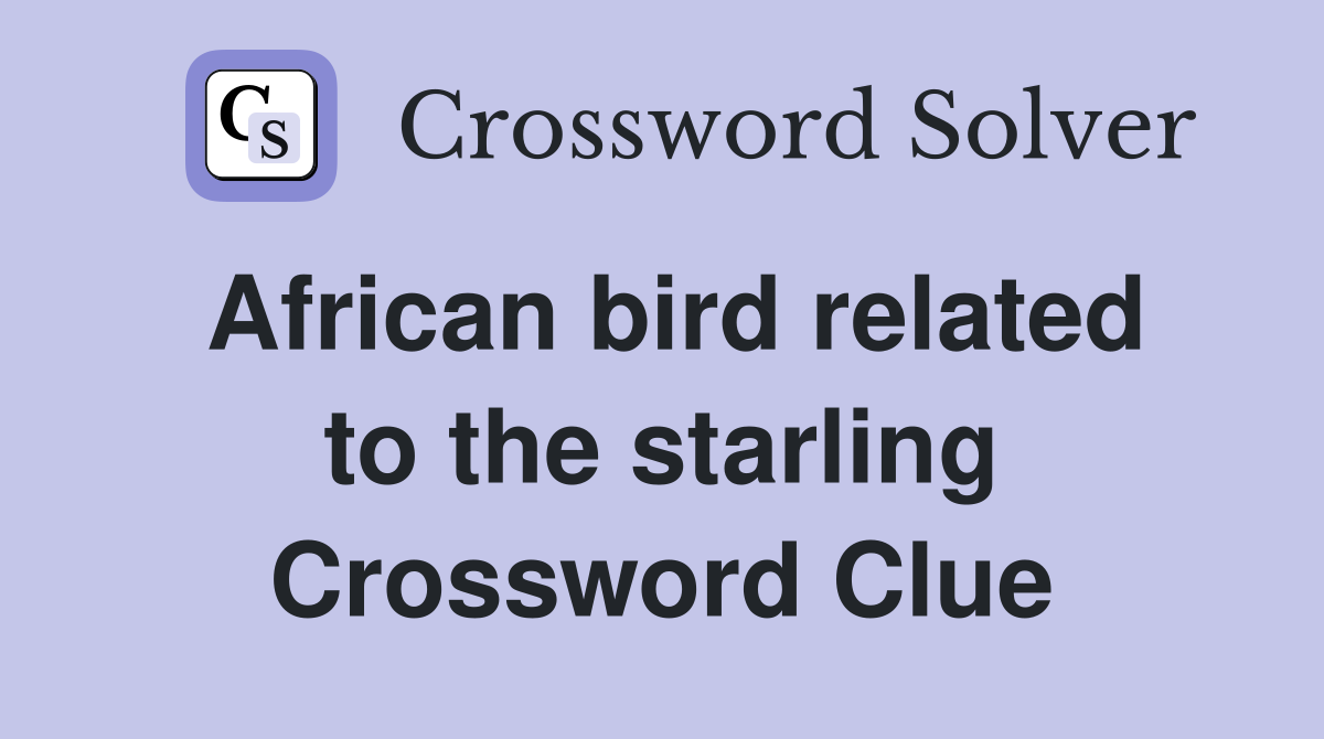 African bird related to the starling Crossword Clue