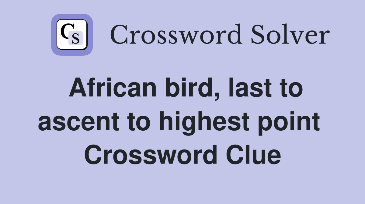African bird, last to ascent to highest point  Crossword Clue