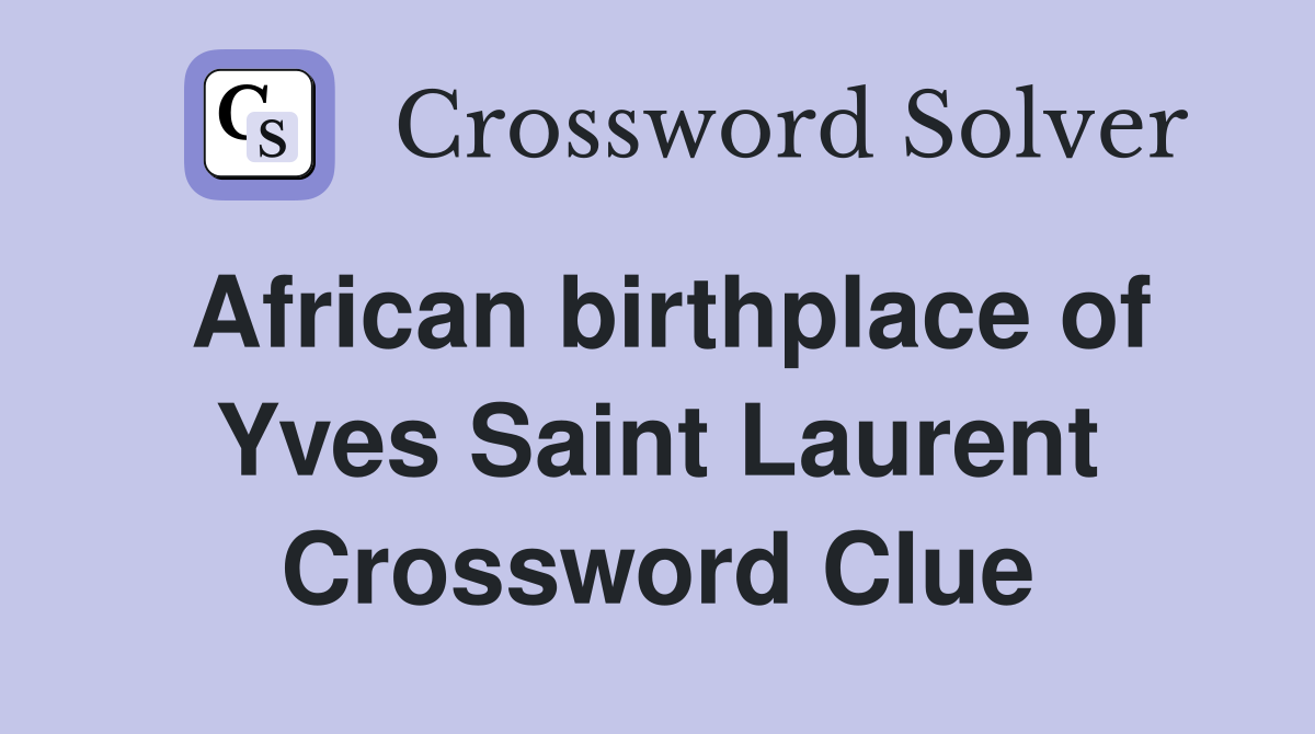 African birthplace of Yves Saint Laurent Crossword Clue