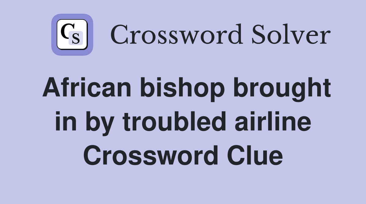 African bishop brought in by troubled airline Crossword Clue