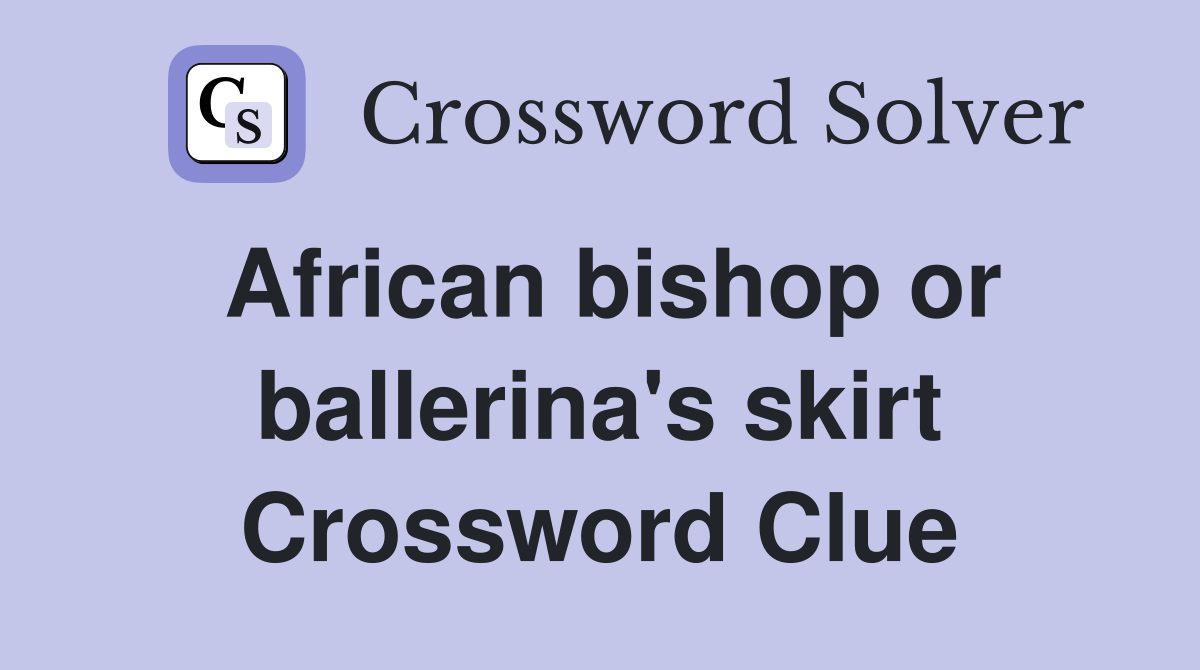 African bishop or ballerina's skirt Crossword Clue
