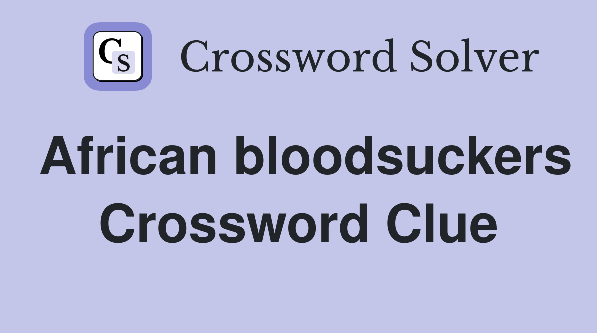African bloodsuckers Crossword Clue