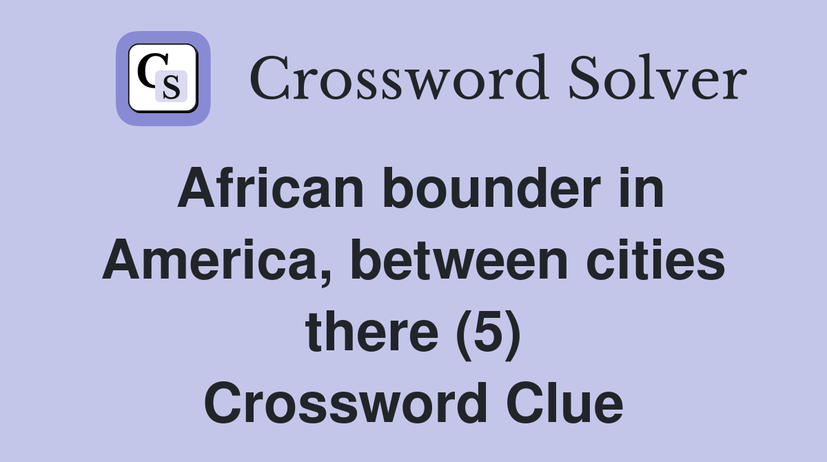 African bounder in America, between cities there (5) Crossword Clue