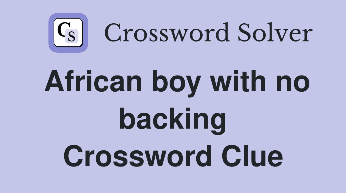 African boy with no backing Crossword Clue