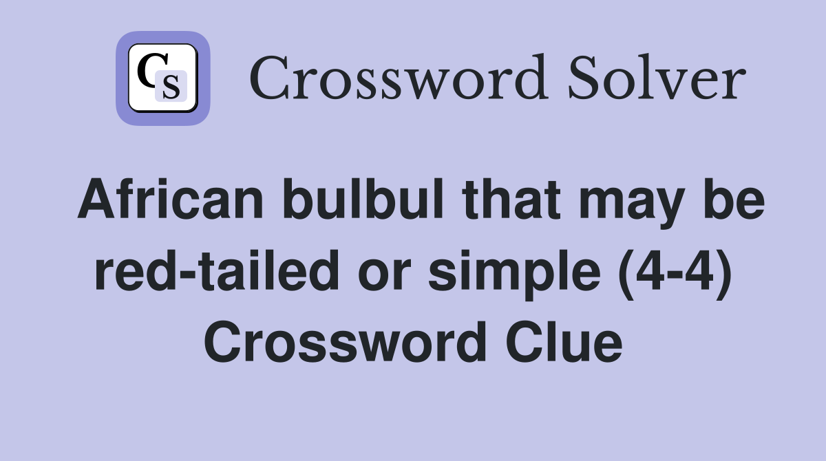 African bulbul that may be red-tailed or simple (4-4) Crossword Clue