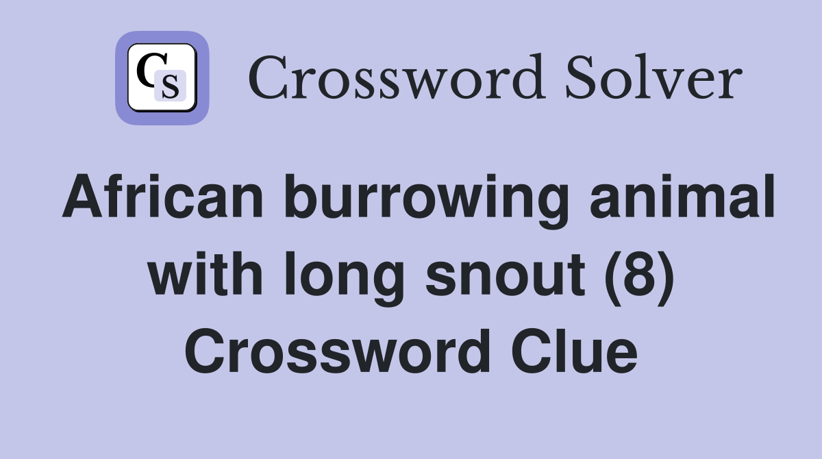 African burrowing animal with long snout (8) Crossword Clue
