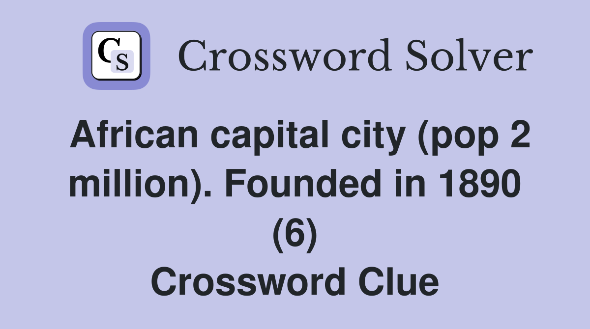 African capital city (pop 2 million). Founded in 1890 (6) Crossword Clue