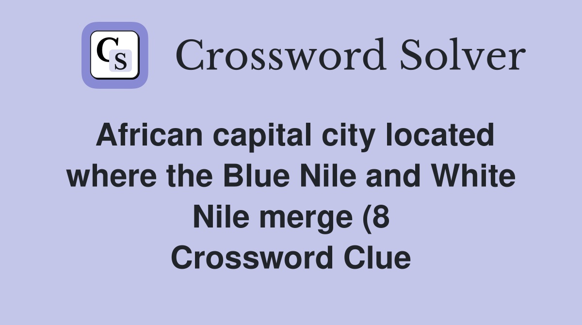 African capital city located where the Blue Nile and White Nile merge African capital city located where the Blue Nile and White Nile merge