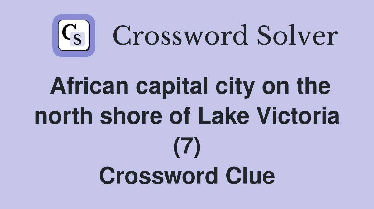 African capital city on the north shore of Lake Victoria (7) Crossword Clue