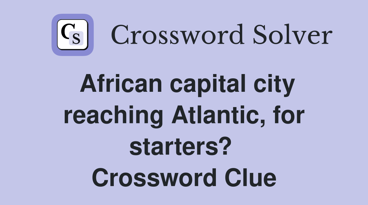 African capital city reaching Atlantic, for starters?  Crossword Clue