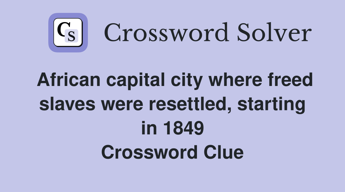 African capital city where freed slaves were resettled, starting in 1849 Crossword Clue