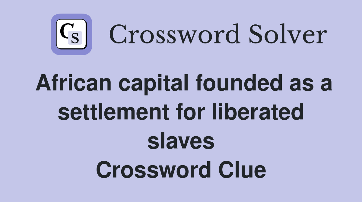 African capital founded as a settlement for liberated slaves Crossword Clue