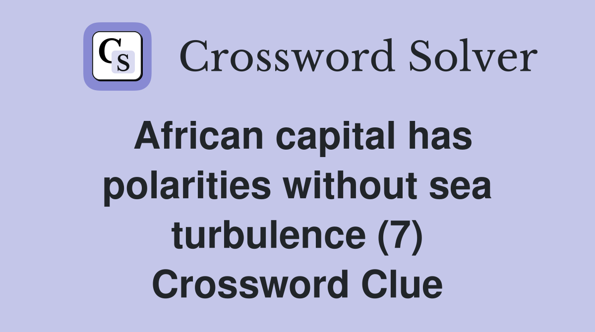 African capital has polarities without sea turbulence (7) Crossword Clue