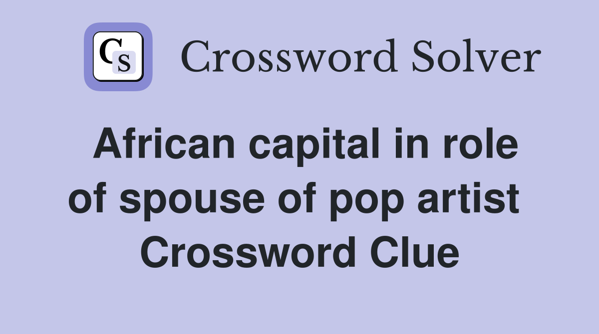 African capital in role of spouse of pop artist  Crossword Clue