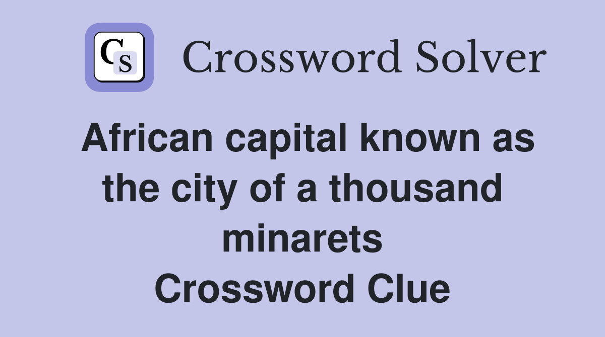 African capital known as the city of a thousand minarets Crossword Clue