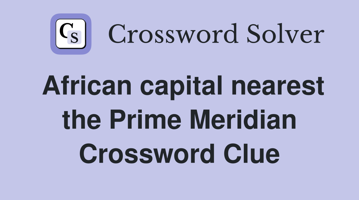 African capital nearest the Prime Meridian Crossword Clue