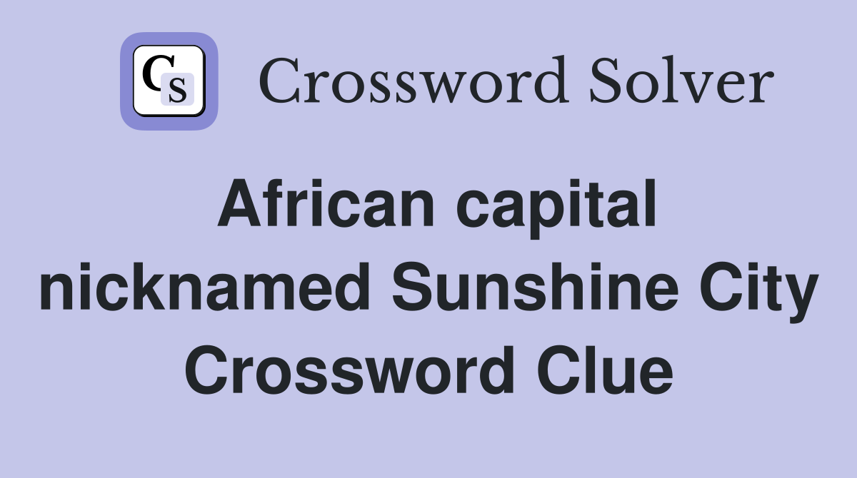 African capital nicknamed Sunshine City Crossword Clue
