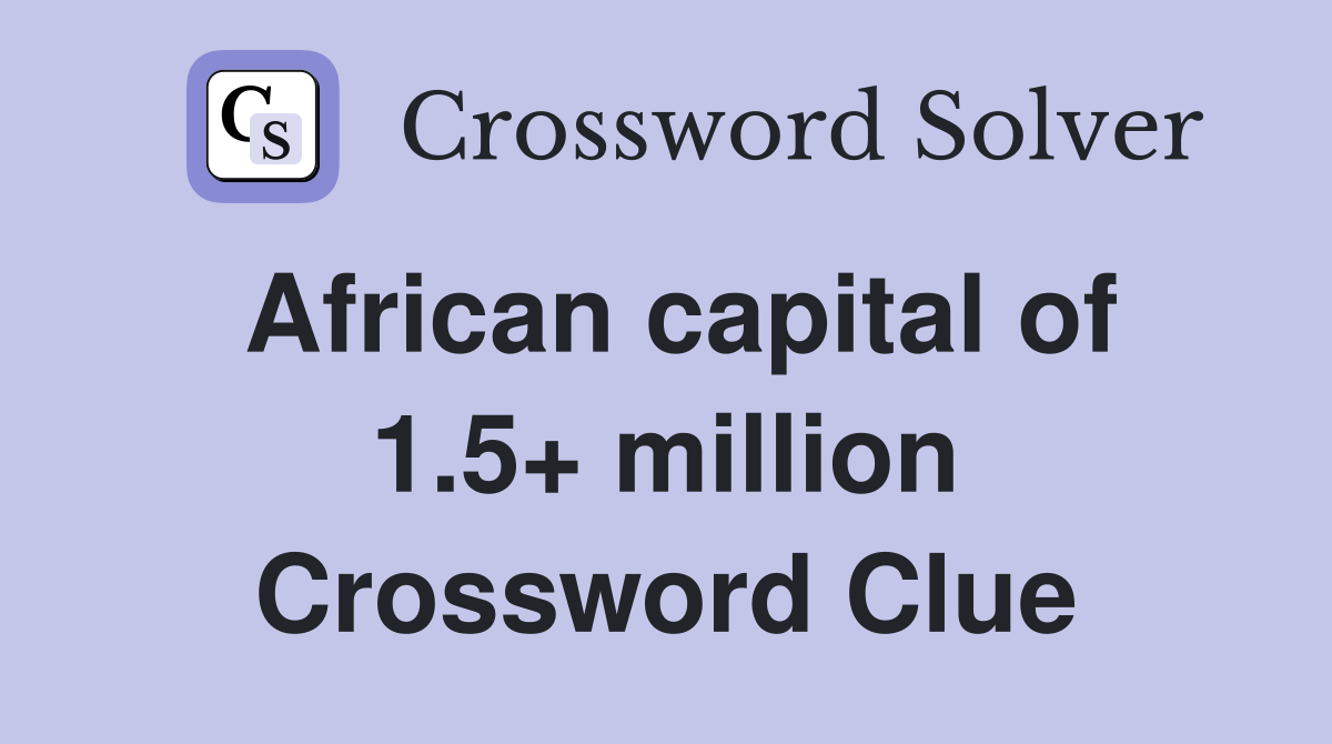 African capital of 1.5+ million Crossword Clue