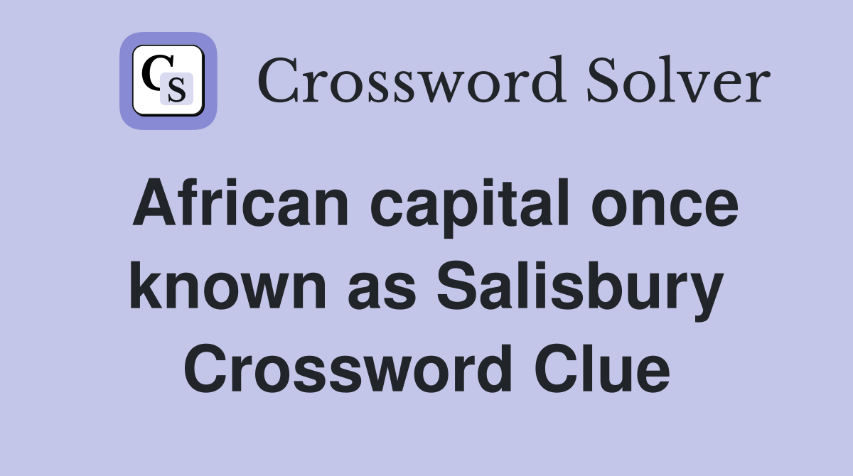 African capital once known as Salisbury Crossword Clue