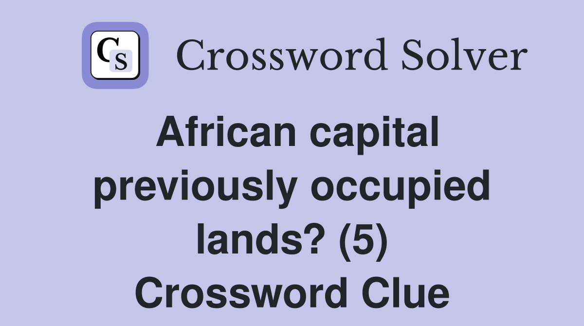 African capital previously occupied lands? (5) Crossword Clue
