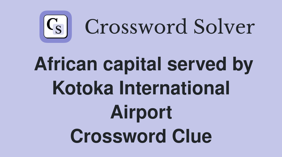 African capital served by Kotoka International Airport Crossword Clue