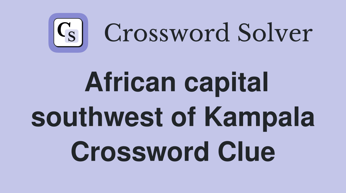 African capital southwest of Kampala Crossword Clue