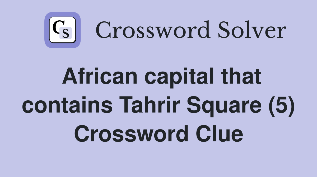 African capital that contains Tahrir Square (5) Crossword Clue
