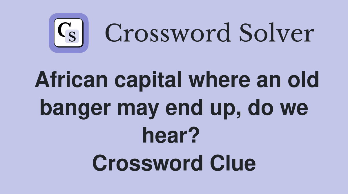 African capital where an old banger may end up, do we hear?  Crossword Clue