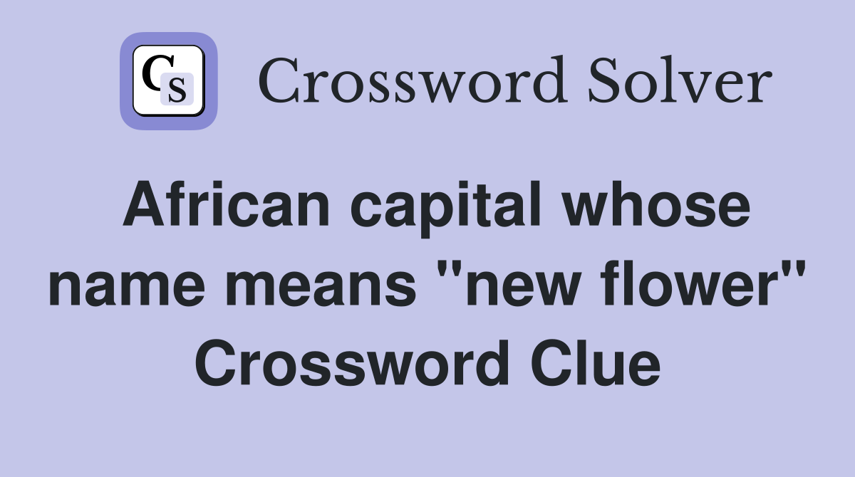 African capital whose name means "new flower" Crossword Clue