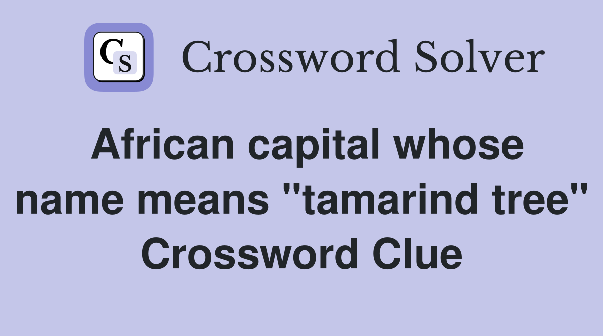 African capital whose name means "tamarind tree" Crossword Clue