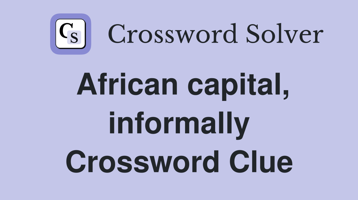 African capital, informally Crossword Clue