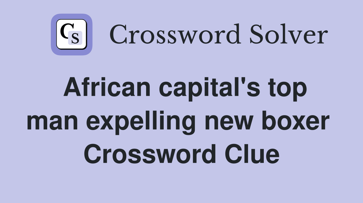 African capital's top man expelling new boxer  Crossword Clue