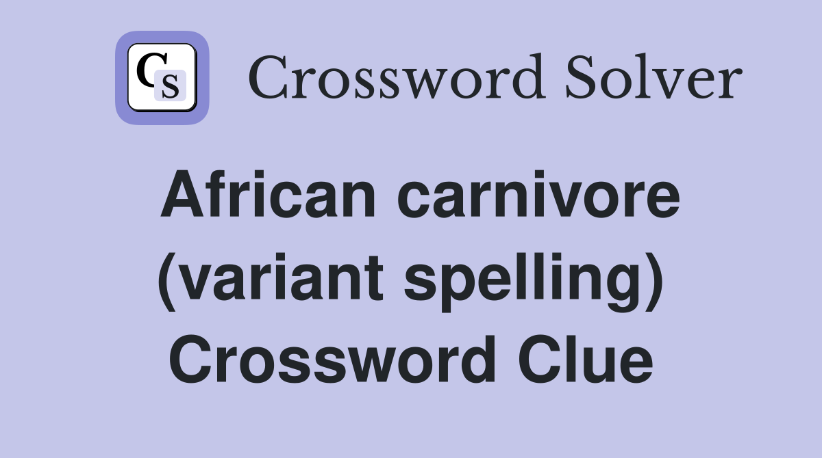 African carnivore (variant spelling) Crossword Clue