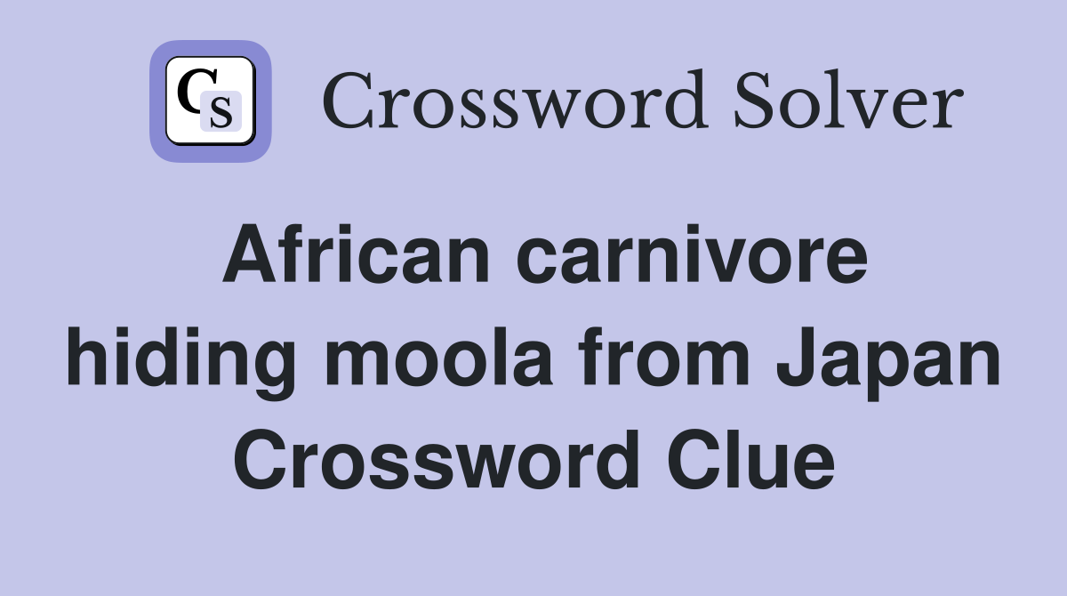 African carnivore hiding moola from Japan Crossword Clue