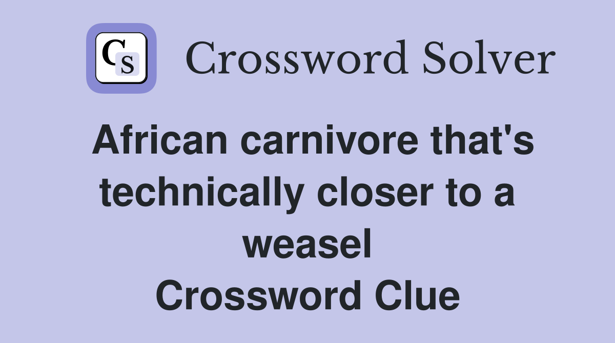 African carnivore that's technically closer to a weasel Crossword Clue