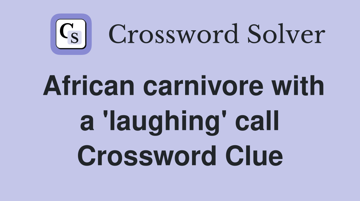 African carnivore with a 'laughing' call Crossword Clue