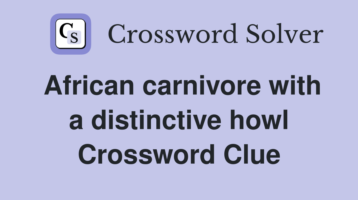 African carnivore with a distinctive howl Crossword Clue